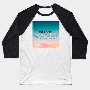 Travel. Your money will return. your time won't. Baseball T-Shirt